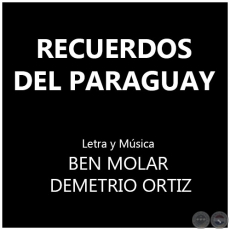 RECUERDOS DEL PARAGUAY - Letra y Música: BEN MOLAR  y DEMETRIO ORTIZ